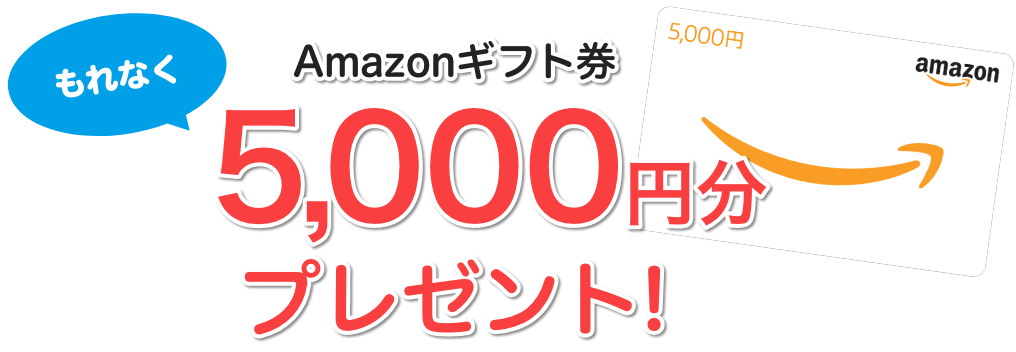 もれなくAmazonギフト券5,000円分プレゼント!